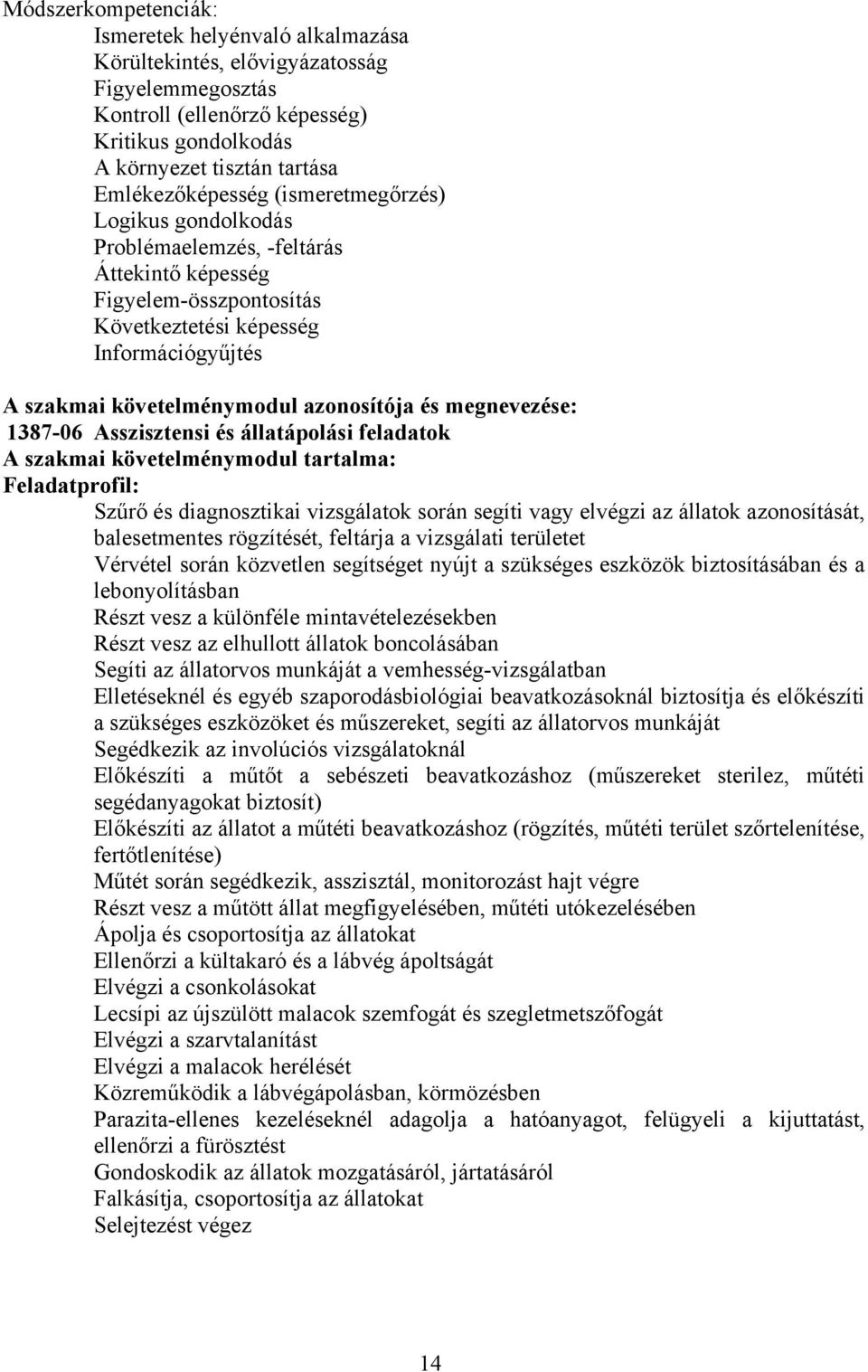 megnevezése: 1387-06 Asszisztensi és állatápolási feladatok A szakmai követelménymodul tartalma: Feladatprofil: Szűrő és diagnosztikai vizsgálatok során segíti vagy elvégzi az állatok azonosítását,