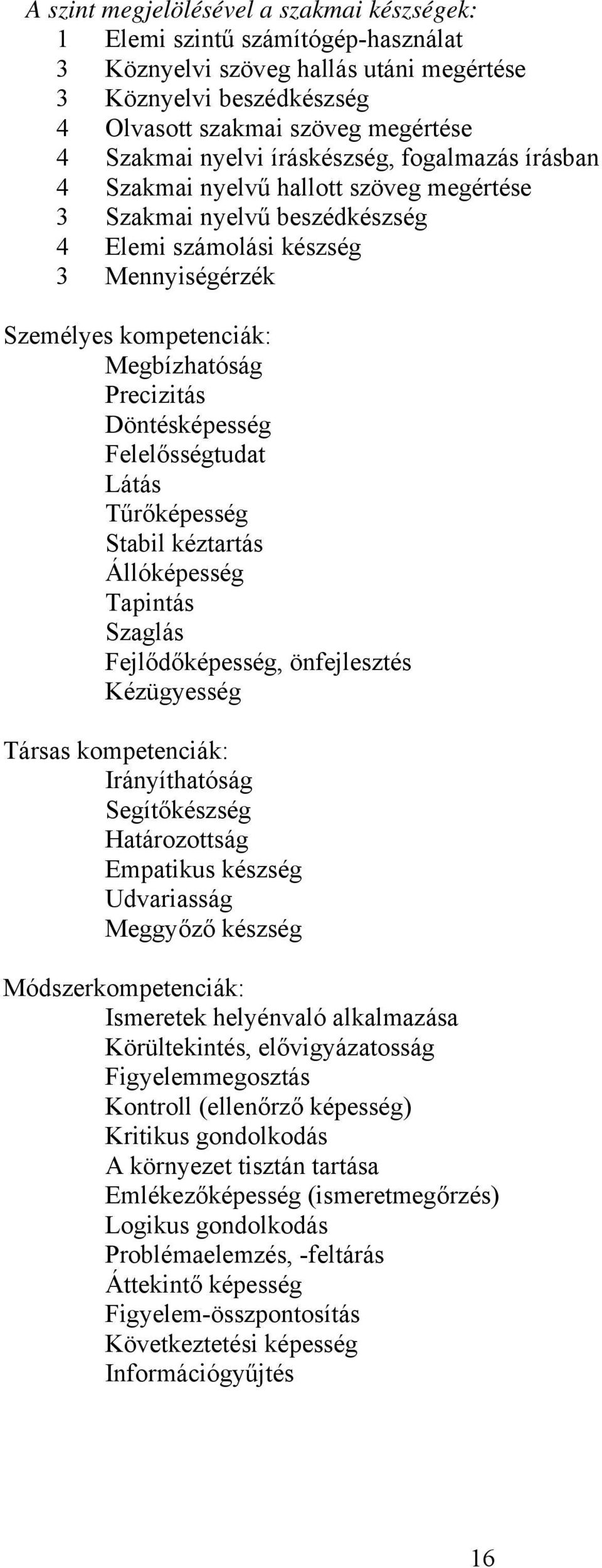 Precizitás Döntésképesség Felelősségtudat Látás Tűrőképesség Stabil kéztartás Állóképesség Tapintás Szaglás Fejlődőképesség, önfejlesztés Kézügyesség Társas kompetenciák: Irányíthatóság Segítőkészség