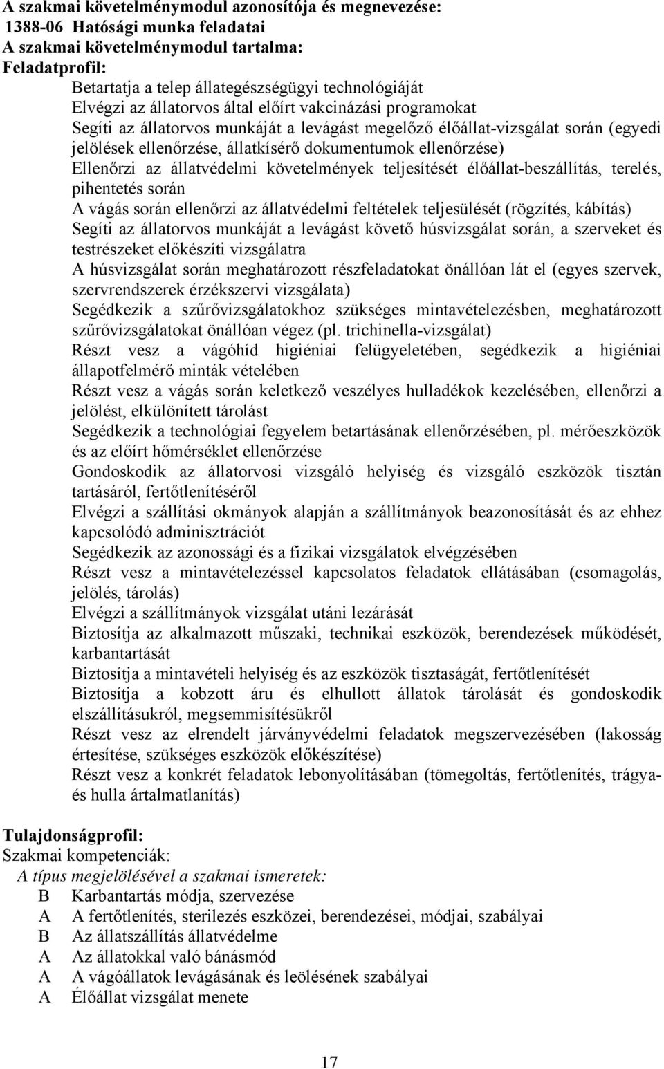 Ellenőrzi az állatvédelmi követelmények teljesítését élőállat-beszállítás, terelés, pihentetés során A vágás során ellenőrzi az állatvédelmi feltételek teljesülését (rögzítés, kábítás) Segíti az