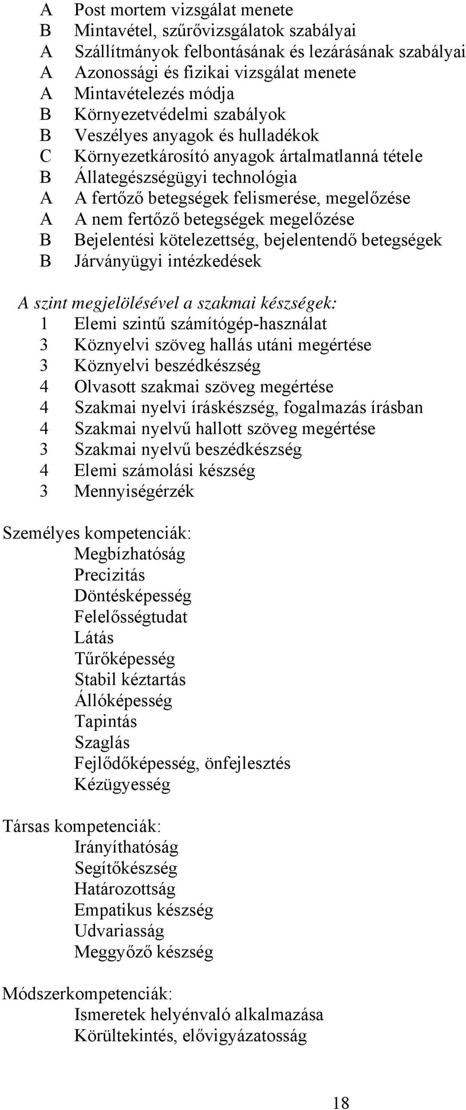 betegségek megelőzése ejelentési kötelezettség, bejelentendő betegségek Járványügyi intézkedések A szint megjelölésével a szakmai készségek: 1 Elemi szintű számítógép-használat 3 Köznyelvi szöveg