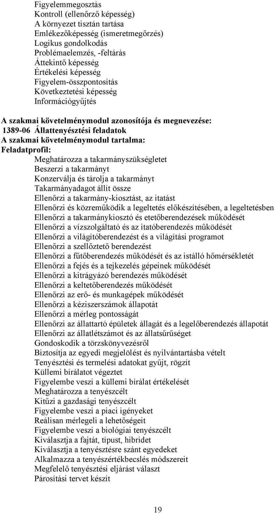 Feladatprofil: Meghatározza a takarmányszükségletet eszerzi a takarmányt Konzerválja és tárolja a takarmányt Takarmányadagot állít össze Ellenőrzi a takarmány-kiosztást, az itatást Ellenőrzi és