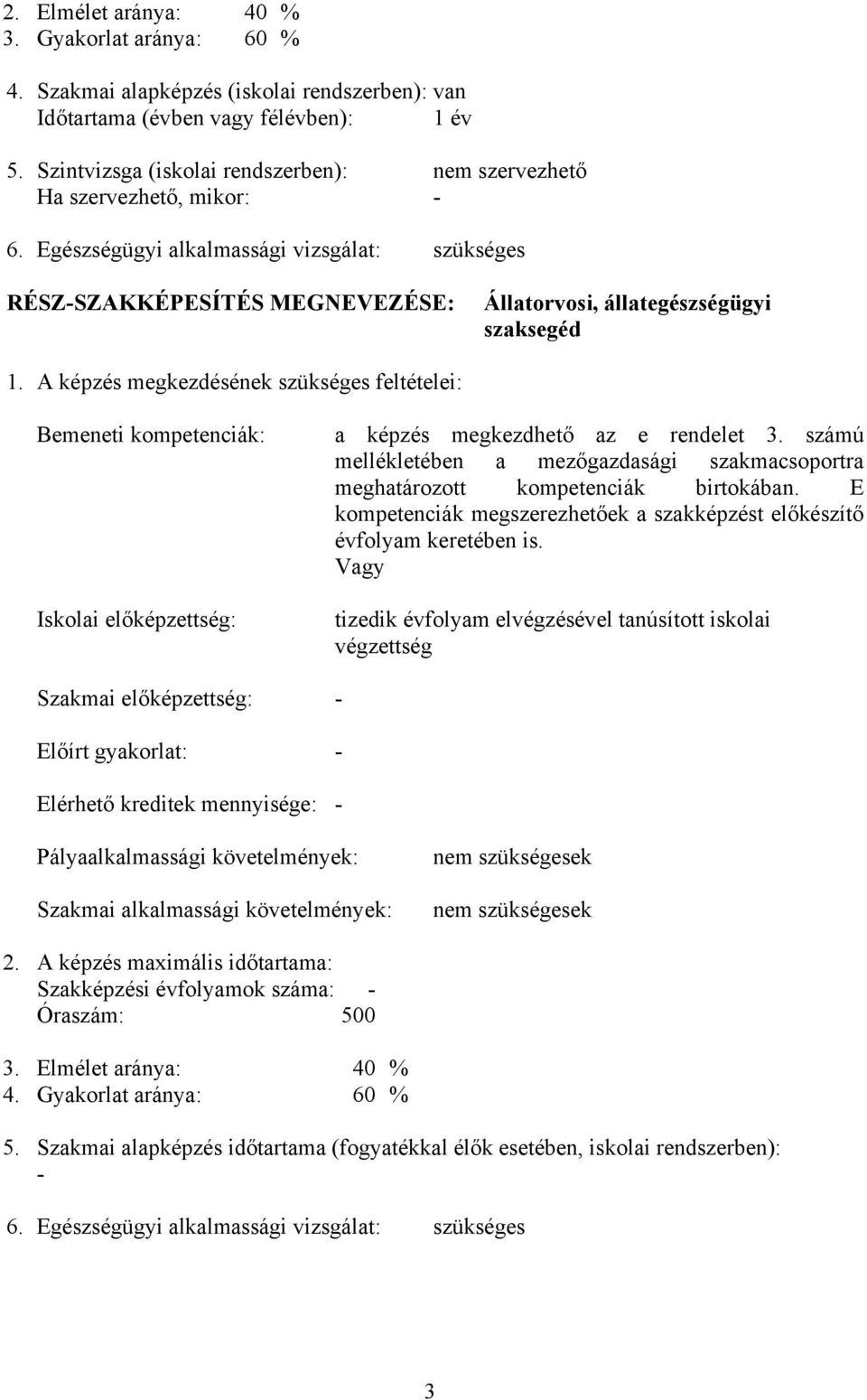 Egészségügyi alkalmassági vizsgálat: szükséges RÉSZ-SZAKKÉPESÍTÉS MEGNEVEZÉSE: Állatorvosi, állategészségügyi szaksegéd 1.