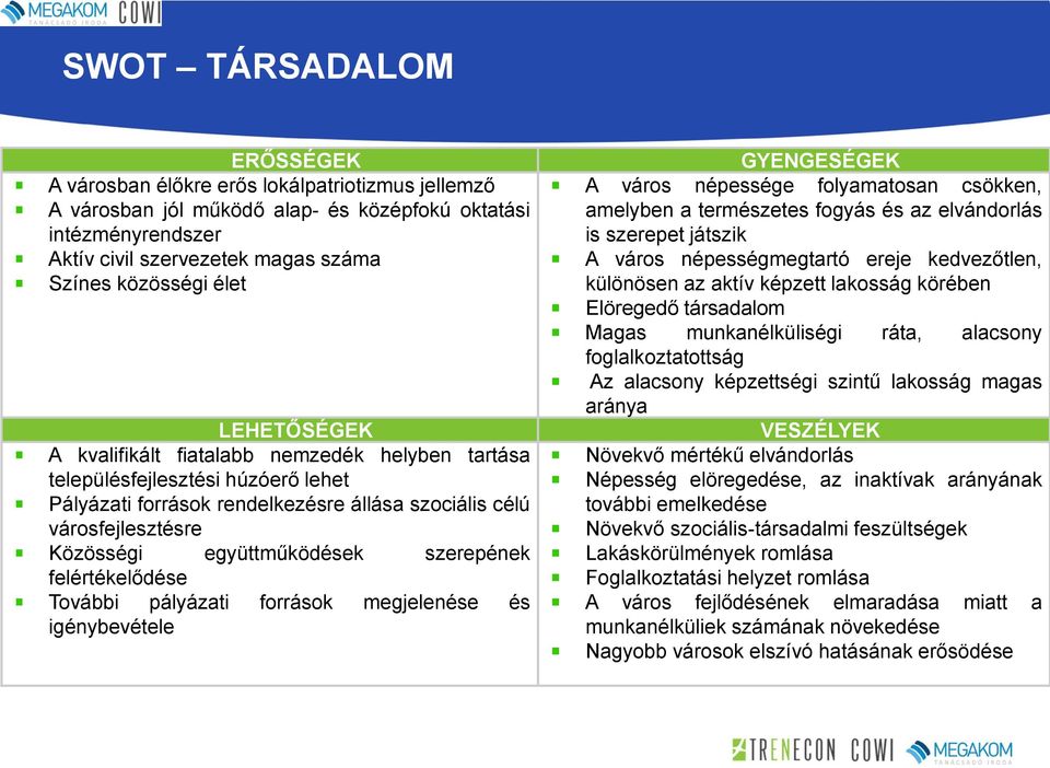 szerepének felértékelődése További pályázati források megjelenése és igénybevétele GYENGESÉGEK A város népessége folyamatosan csökken, amelyben a természetes fogyás és az elvándorlás is szerepet