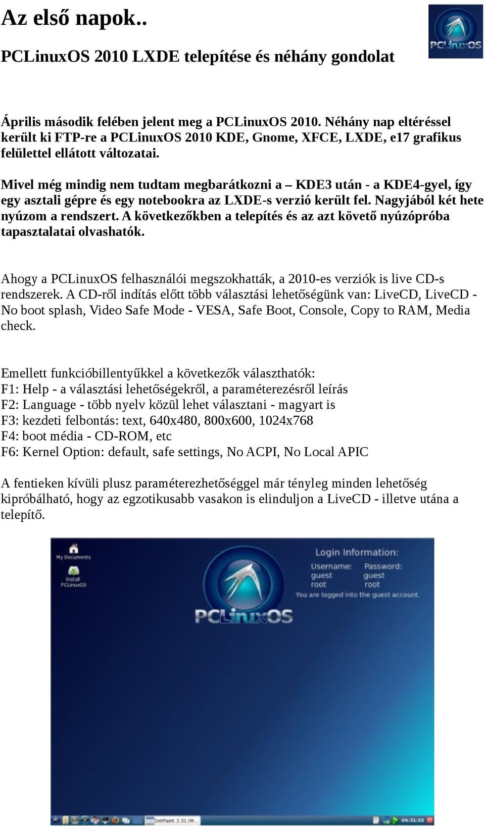 Mivel még mindig nem tudtam megbarátkozni a KDE3 után - a KDE4-gyel, így egy asztali gépre és egy notebookra az LXDE-s verzió került fel. Nagyjából két hete nyúzom a rendszert.