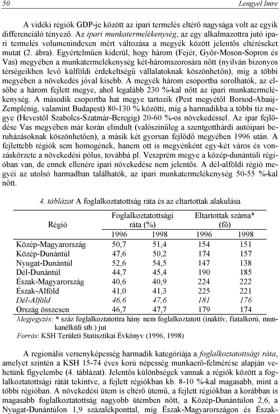 Egyértelműen kiderül, hogy három (Fejér, Győr-Moson-Sopron és Vas) megyében a munkatermelékenység két-háromszorosára nőtt (nyilván bizonyos térségeikben levő külföldi érdekeltségű vállalatoknak