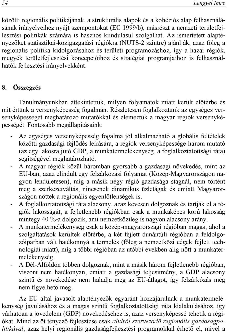 Az ismertetett alaptényezőket statisztikai-közigazgatási régiókra (NUTS-2 szintre) ajánlják, azaz főleg a regionális politika kidolgozásához és területi programozáshoz, így a hazai régiók, megyék