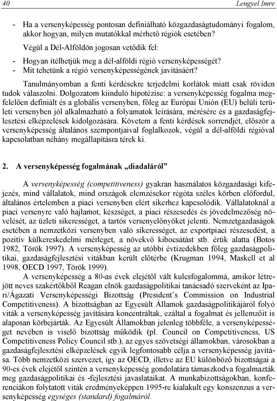 Tanulmányomban a fenti kérdésekre terjedelmi korlátok miatt csak röviden tudok válaszolni.