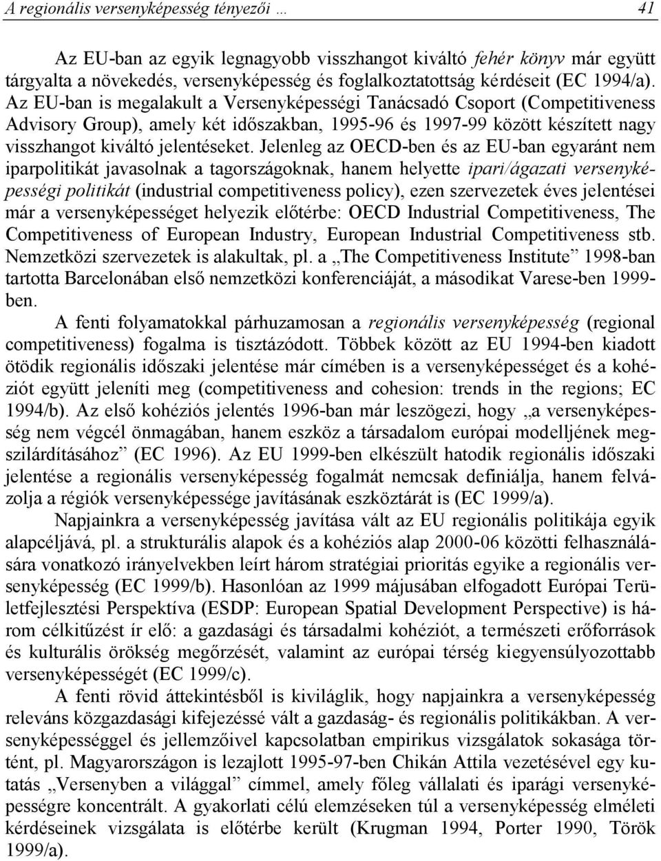 Jelenleg az OECD-ben és az EU-ban egyaránt nem iparpolitikát javasolnak a tagországoknak, hanem helyette ipari/ágazati versenyképességi politikát (industrial competitiveness policy), ezen szervezetek