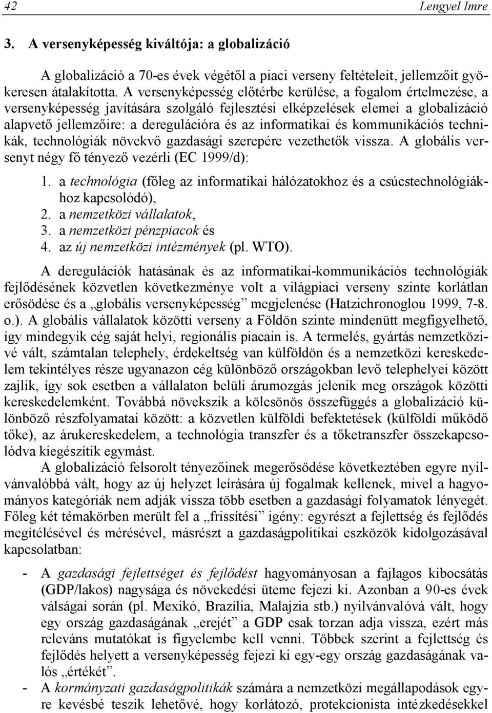 informatikai és kommunikációs technikák, technológiák növekvő gazdasági szerepére vezethetők vissza. A globális versenyt négy fő tényező vezérli (EC 1999/d): 1.