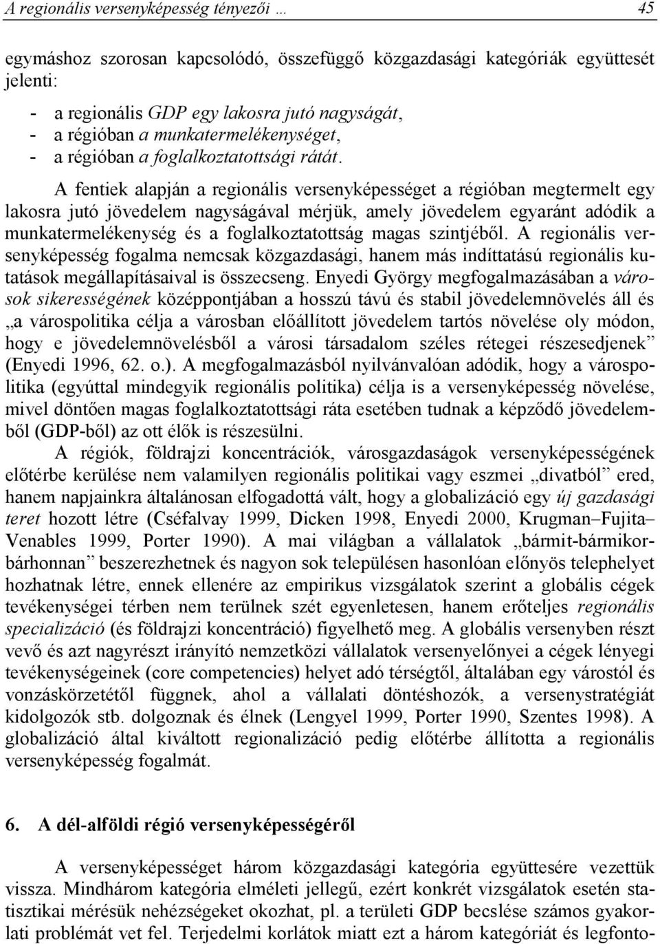 A fentiek alapján a regionális versenyképességet a régióban megtermelt egy lakosra jutó jövedelem nagyságával mérjük, amely jövedelem egyaránt adódik a munkatermelékenység és a foglalkoztatottság