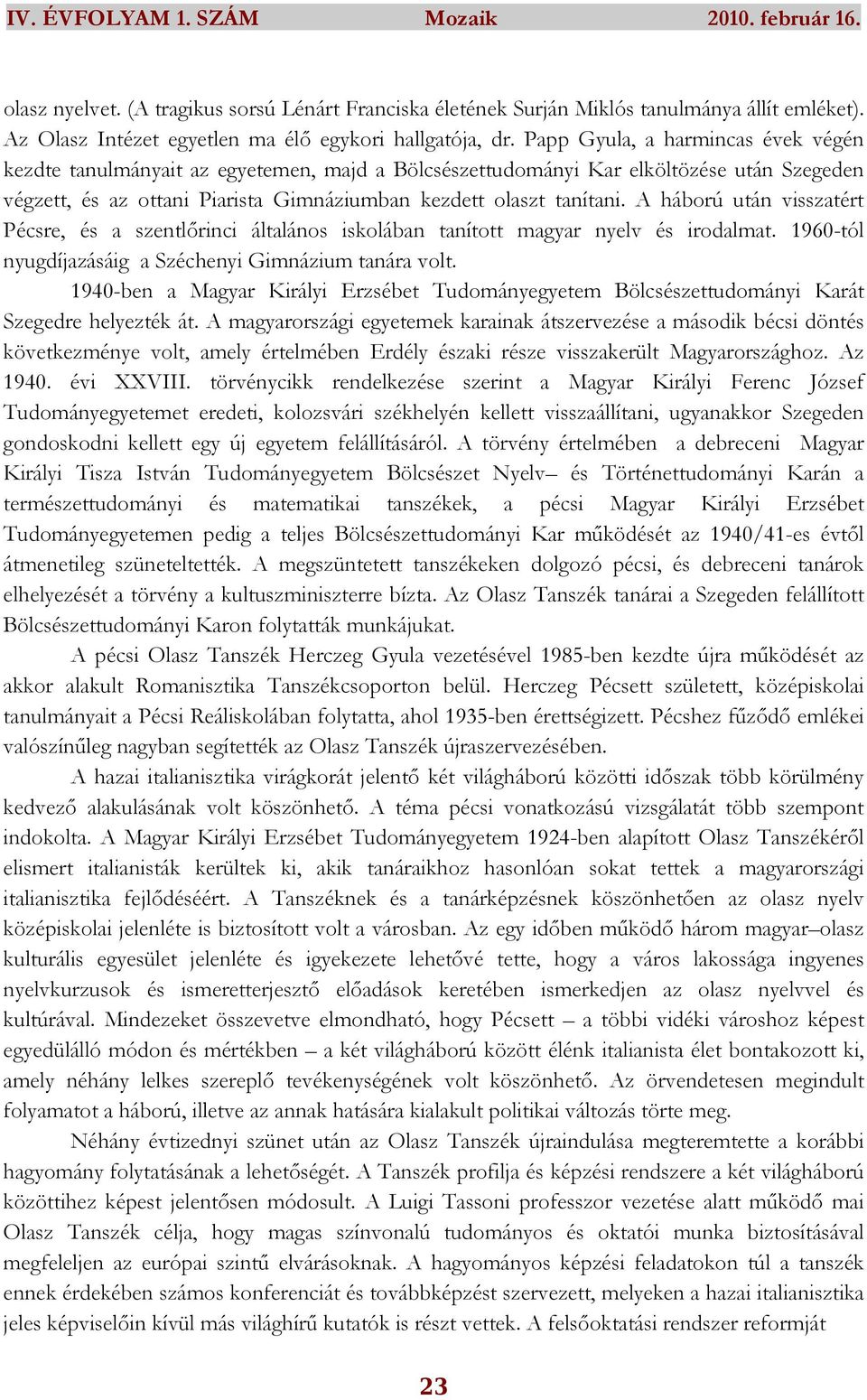 A háború után visszatért Pécsre, és a szentlırinci általános iskolában tanított magyar nyelv és irodalmat. 1960-tól nyugdíjazásáig a Széchenyi Gimnázium tanára volt.