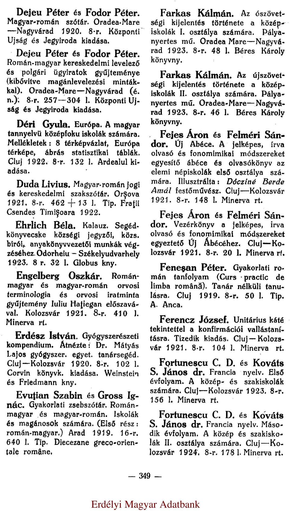 Déri Gyula. Európa. A magyar tannyelvü középfoku iskolák számára. Mellékletek: 8 térképvázlat, Európa térképe, ábrás statisztikai táblák. Cluj 1922. 8-r. 132 l. Ardealul kiadása. Duda Livius.