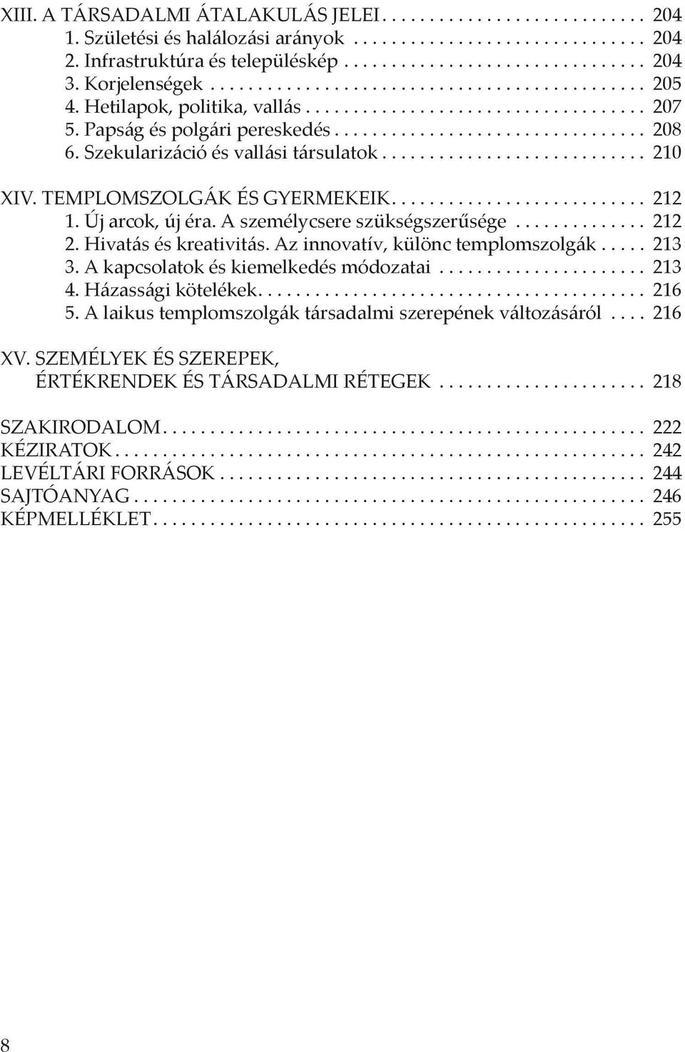Szekularizáció és vallási társulatok............................ 210 XIV. TEMPLOMSZOLGÁK ÉS GYERMEKEIK........................... 212 1. Új arcok, új éra. A személycsere szükségszerűsége.............. 212 2.