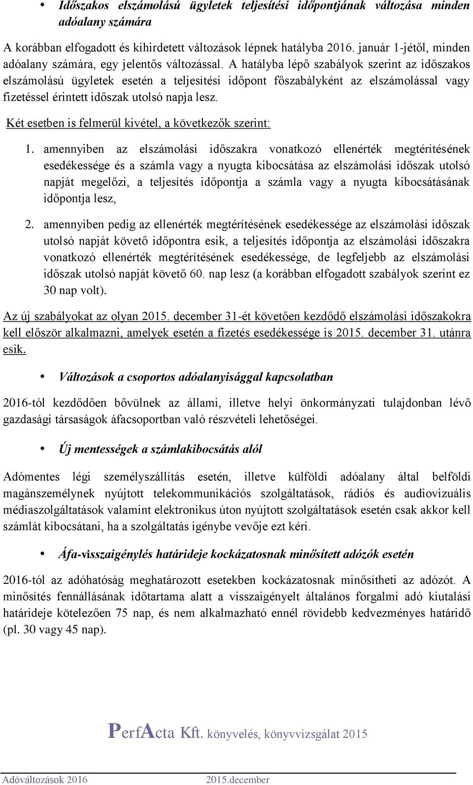 A hatályba lépő szabályok szerint az időszakos elszámolású ügyletek esetén a teljesítési időpont főszabályként az elszámolással vagy fizetéssel érintett időszak utolsó napja lesz.