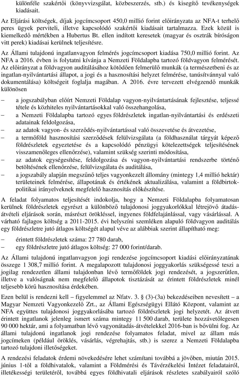 Ezek közül is kiemelkedő mértékben a Hubertus Bt. ellen indított keresetek (magyar és osztrák bíróságon vitt perek) kiadásai kerülnek teljesítésre.