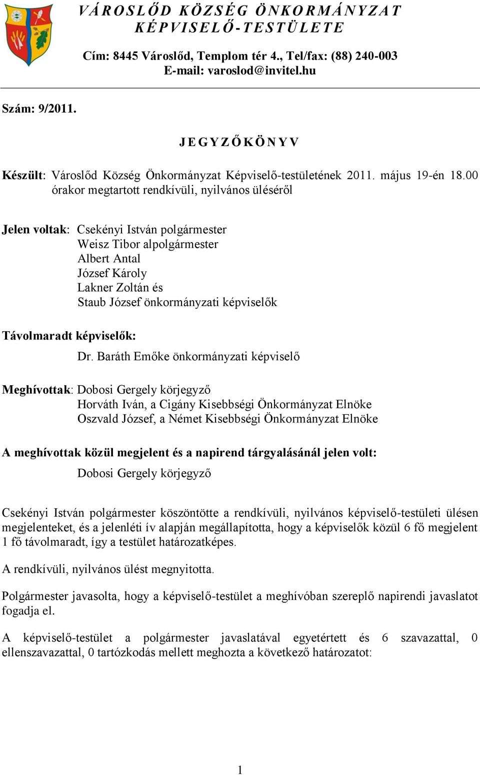 00 órakor megtartott rendkívüli, nyilvános üléséről Jelen voltak: Csekényi István Weisz Tibor al Albert Antal József Károly Lakner Zoltán és Staub József önkormányzati képviselők Távolmaradt