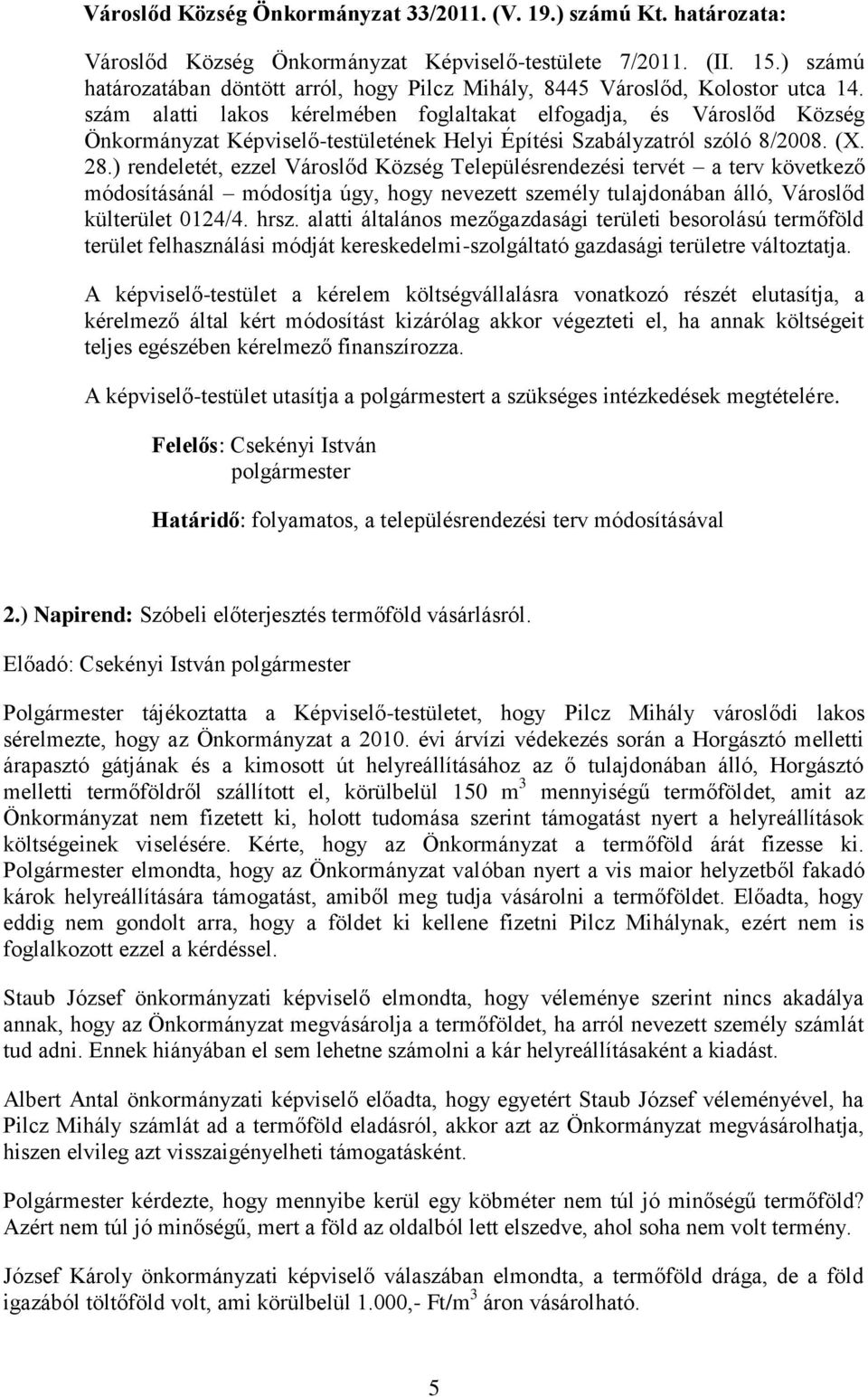 szám alatti lakos kérelmében foglaltakat elfogadja, és Városlőd Község Önkormányzat Képviselő-testületének Helyi Építési Szabályzatról szóló 8/2008. (X. 28.