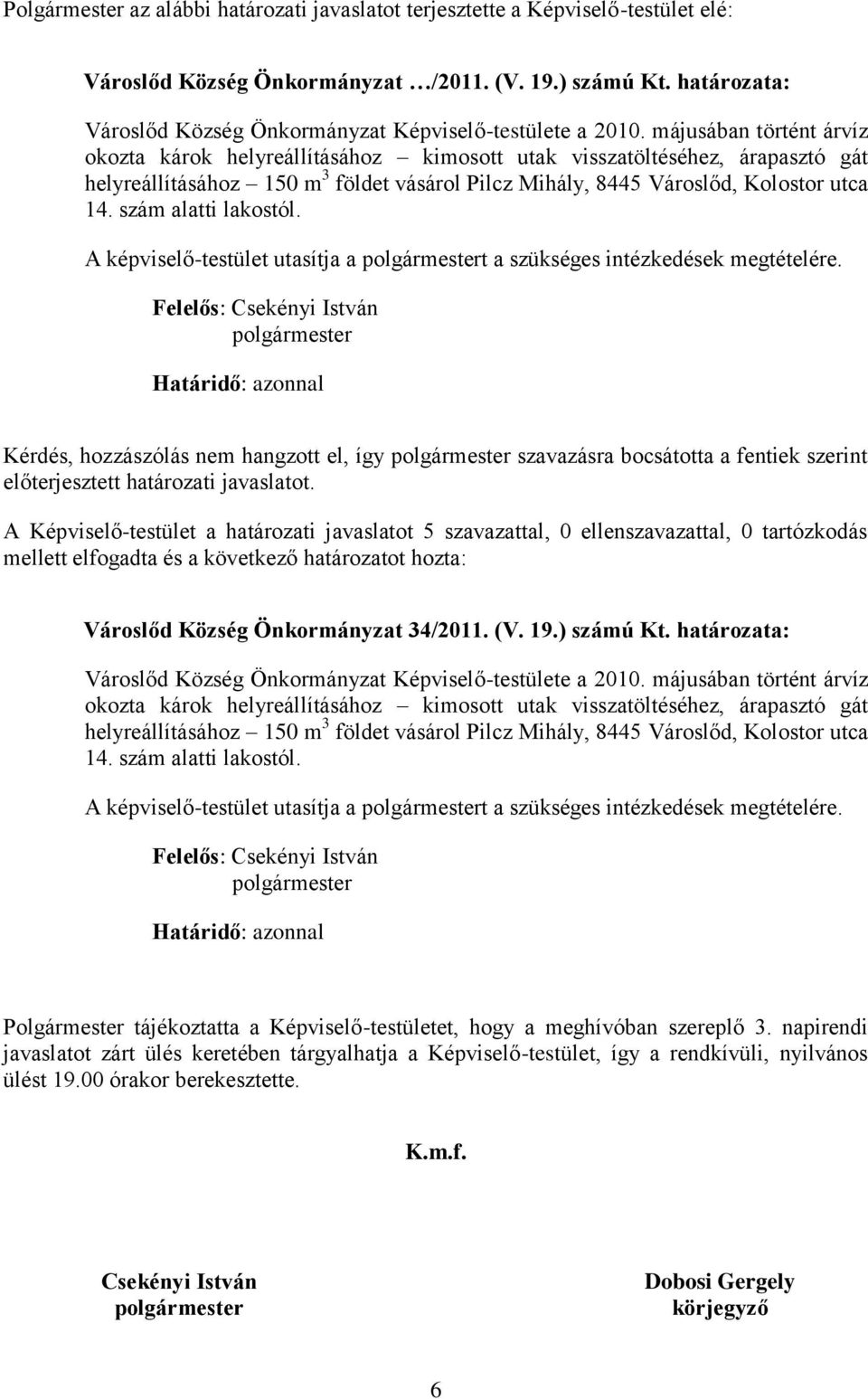 májusában történt árvíz okozta károk helyreállításához kimosott utak visszatöltéséhez, árapasztó gát helyreállításához 150 m 3 földet vásárol Pilcz Mihály, 8445 Városlőd, Kolostor utca 14.