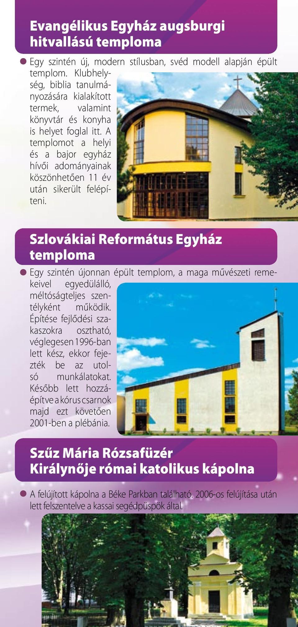 A templomot a helyi és a bajor egyház hívői adományainak köszönhetően 11 év után sikerült felépíteni.