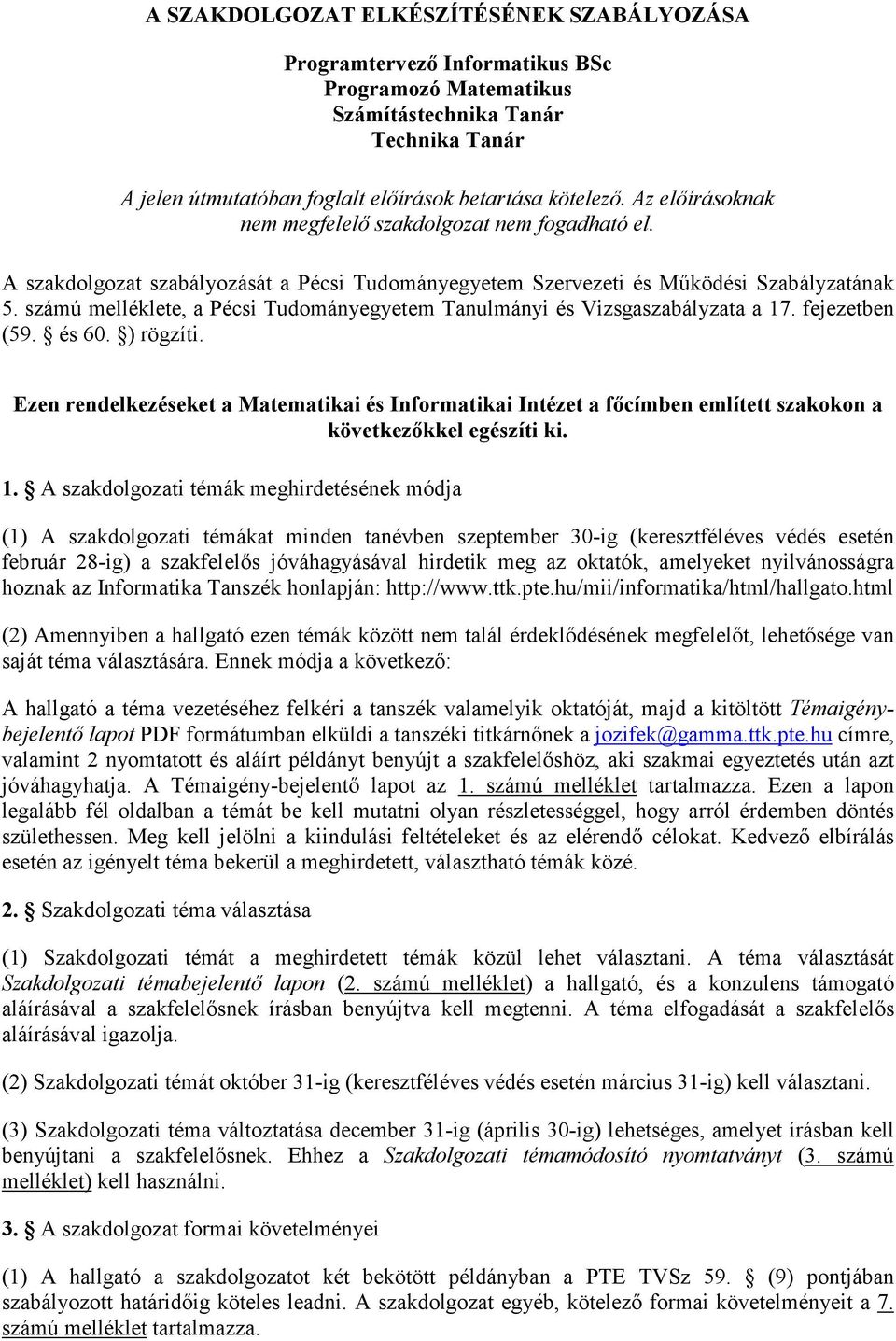számú melléklete, a Pécsi Tudományegyetem Tanulmányi és Vizsgaszabályzata a 17. fejezetben (59. és 60. ) rögzíti.