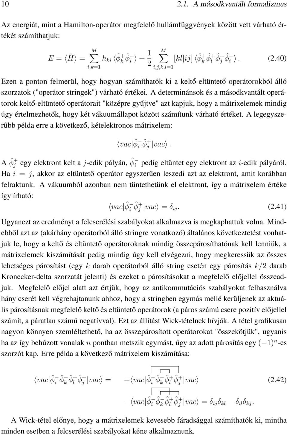 A determinánsok és a másodkvantált operátorok keltő-eltüntető operátorait "középre gyűjtve" azt kapjuk, hogy a mátrixelemek mindig úgy értelmezhetők, hogy két vákuumállapot között számítunk várható