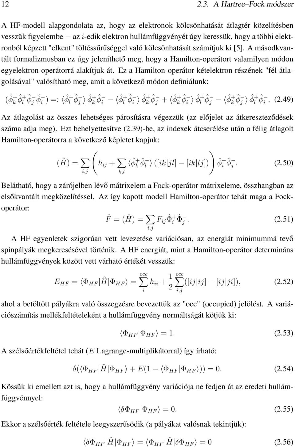 A másodkvantált formalizmusban ez úgy jeleníthető meg, hogy a Hamilton-operátort valamilyen módon egyelektron-operátorrá alakítjuk át.