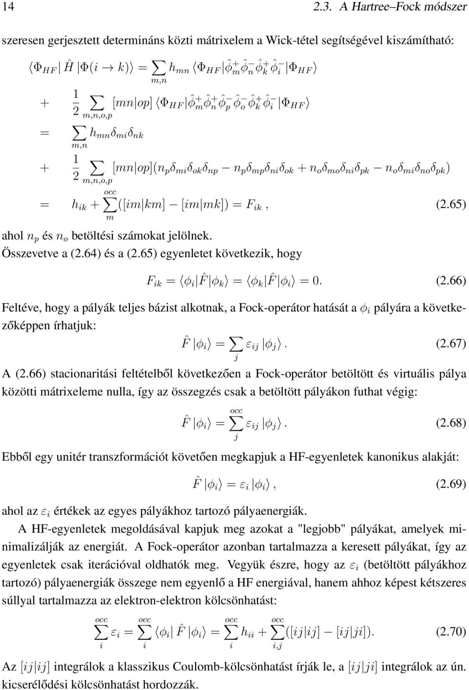 = F ik, (.65) ahol n p és n o betöltési számokat jelölnek. Összevetve a (.64) és a (.65) egyenletet következik, hogy F ik = ϕ i ˆF ϕ k = ϕ k ˆF ϕ i = 0. (.66) Feltéve, hogy a pályák teljes bázist alkotnak, a Fock-operátor hatását a ϕ i pályára a következőképpen írhatjuk: ˆF ϕ i = ε ij ϕ j.