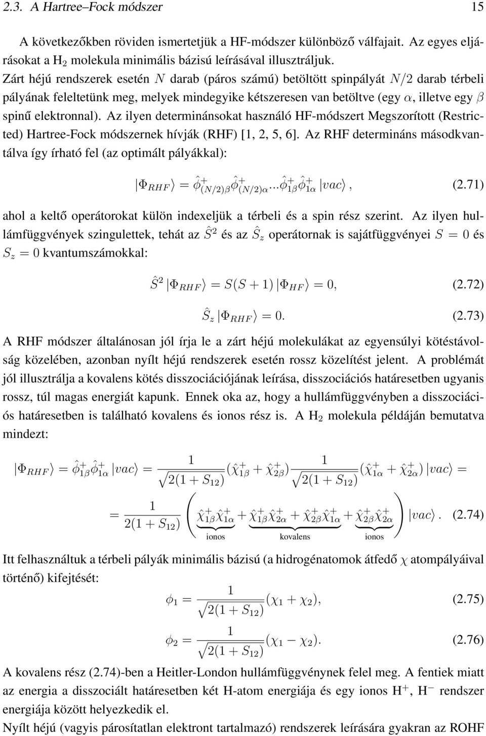 Az ilyen determinánsokat használó HF-módszert Megszorított (Restricted) Hartree-Fock módszernek hívják (RHF) [1,, 5, 6].