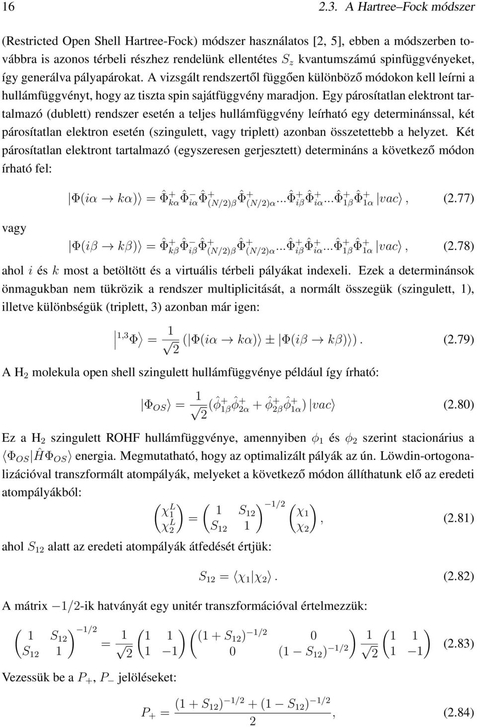 Egy párosítatlan elektront tartalmazó (dublett) rendszer esetén a teljes hullámfüggvény leírható egy determinánssal, két párosítatlan elektron esetén (szingulett, vagy triplett) azonban összetettebb