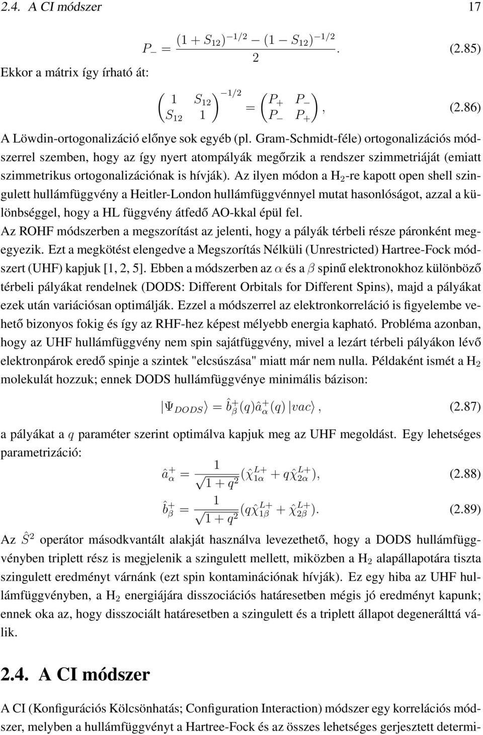 Az ilyen módon a H -re kapott open shell szingulett hullámfüggvény a Heitler-London hullámfüggvénnyel mutat hasonlóságot, azzal a különbséggel, hogy a HL függvény átfedő AO-kkal épül fel.