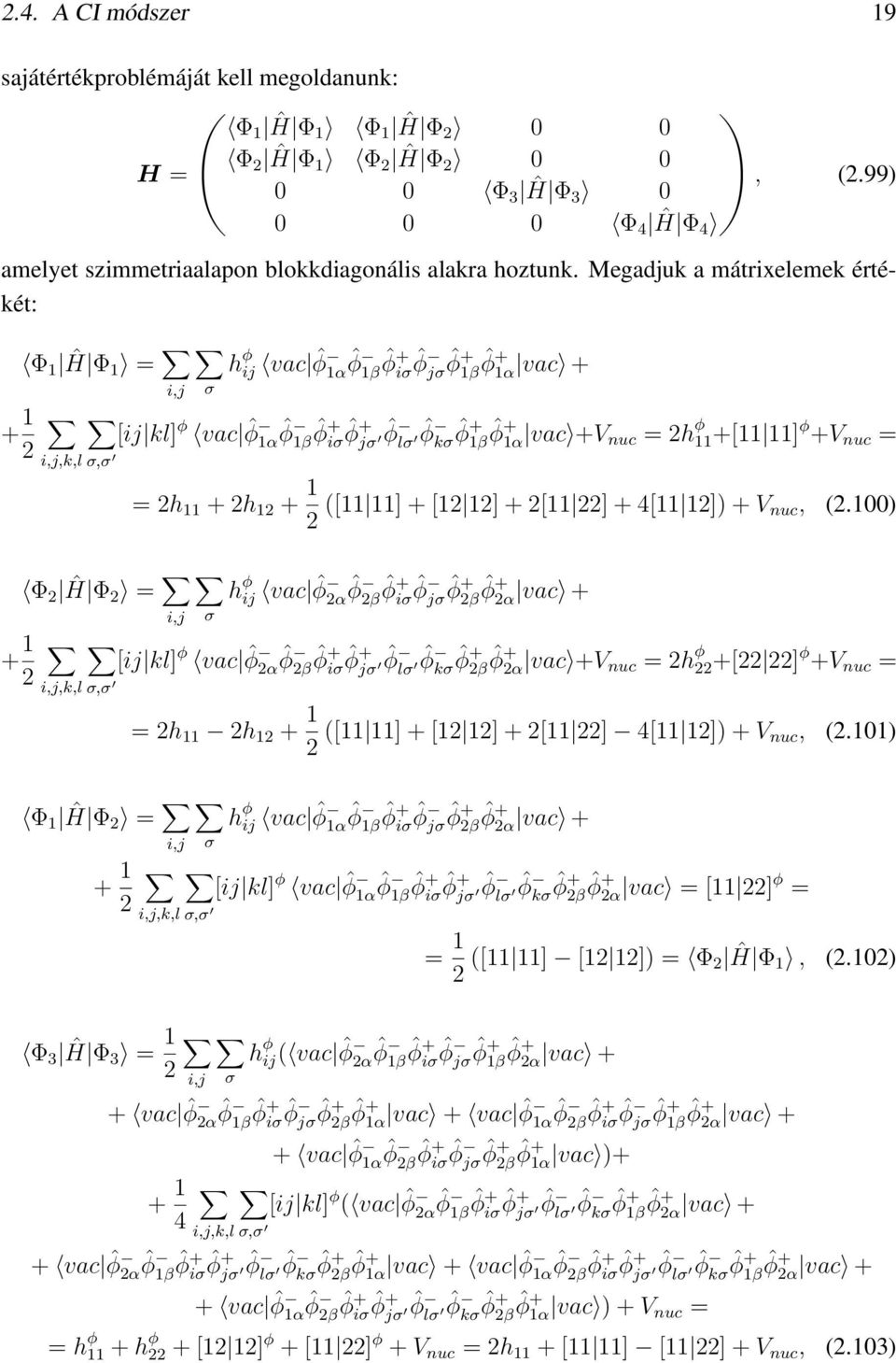 Megadjuk a mátrixelemek értékét: + 1 Φ 1 Ĥ Φ 1 = i,j i,j,k,l h ϕ ij vac ˆϕ ˆϕ 1α ˆϕ 1β + ˆϕ iσ ˆϕ jσ + ˆϕ 1β + 1α vac + σ σ,σ [ij kl] ϕ vac ˆϕ 1α ˆϕ 1β ˆϕ + iσ ˆϕ + jσ ˆϕ lσ ˆϕ kσ ˆϕ + 1β ˆϕ + 1α vac
