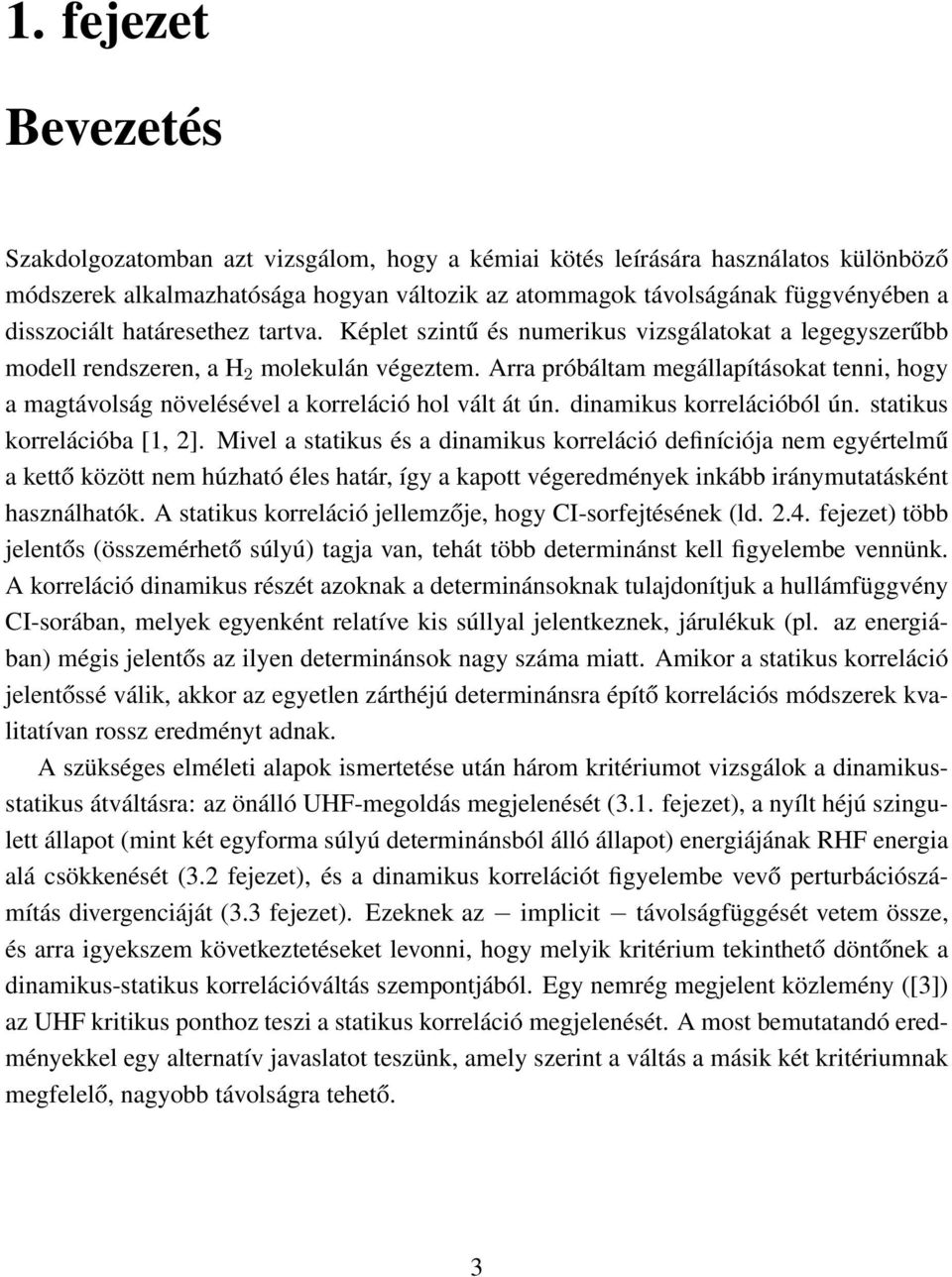 Arra próbáltam megállapításokat tenni, hogy a magtávolság növelésével a korreláció hol vált át ún. dinamikus korrelációból ún. statikus korrelációba [1, ].
