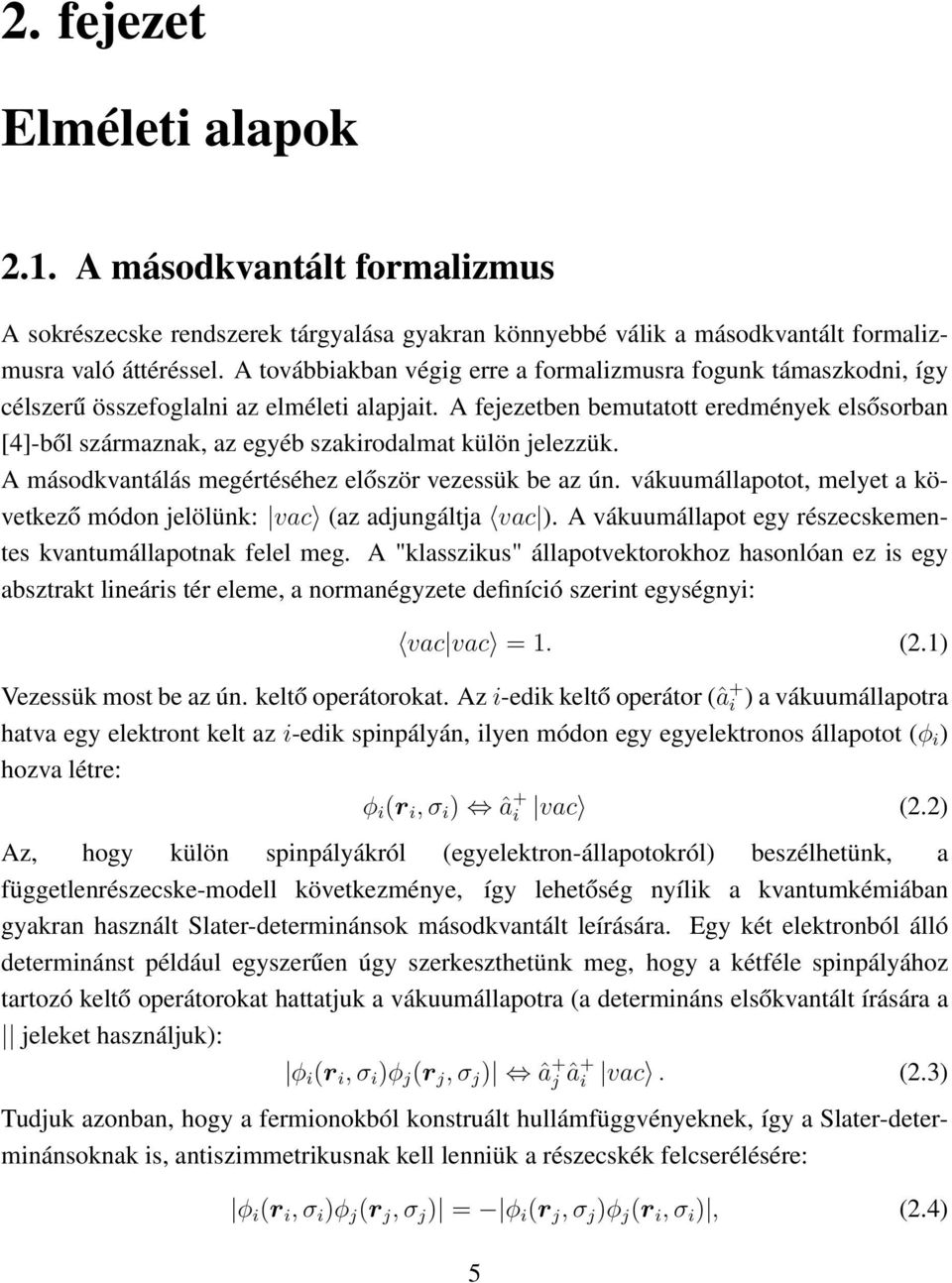 A fejezetben bemutatott eredmények elsősorban [4]-ből származnak, az egyéb szakirodalmat külön jelezzük. A másodkvantálás megértéséhez először vezessük be az ún.