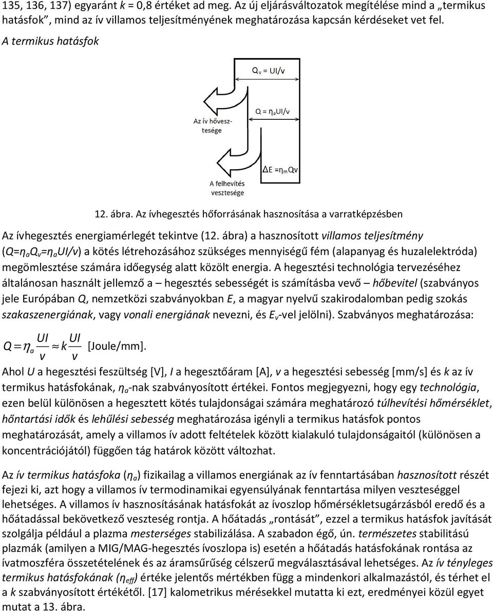 ábra) a hasznosított villamos teljesítmény (Q=η a Q v =η a UI/v) a kötés létrehozásához szükséges mennyiségű fém (alapanyag és huzalelektróda) megömlesztése számára időegység alatt közölt energia.