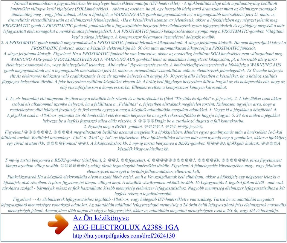 egy hosszabb ideig tartó áramszünet miatt az élelmiszer csomagok átmenetileg meg-, vagy felolvadnak, akkor a hfokkijelz a WARNUNG AUS gomb megnyomásánál azt a legmagasabb hmérsékletet jelzi ki, amire