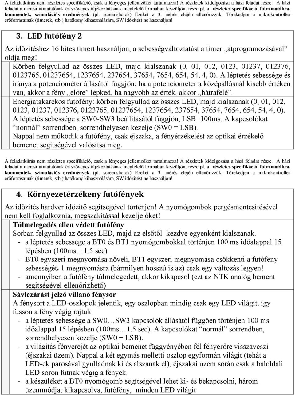 A léptetés sebessége és iránya a potenciométer állásától függjön: ha a potenciométer a középállásnál kisebb értéken van, akkor a fény előre lépked, ha nagyobb az érték, akkor hátrafelé.