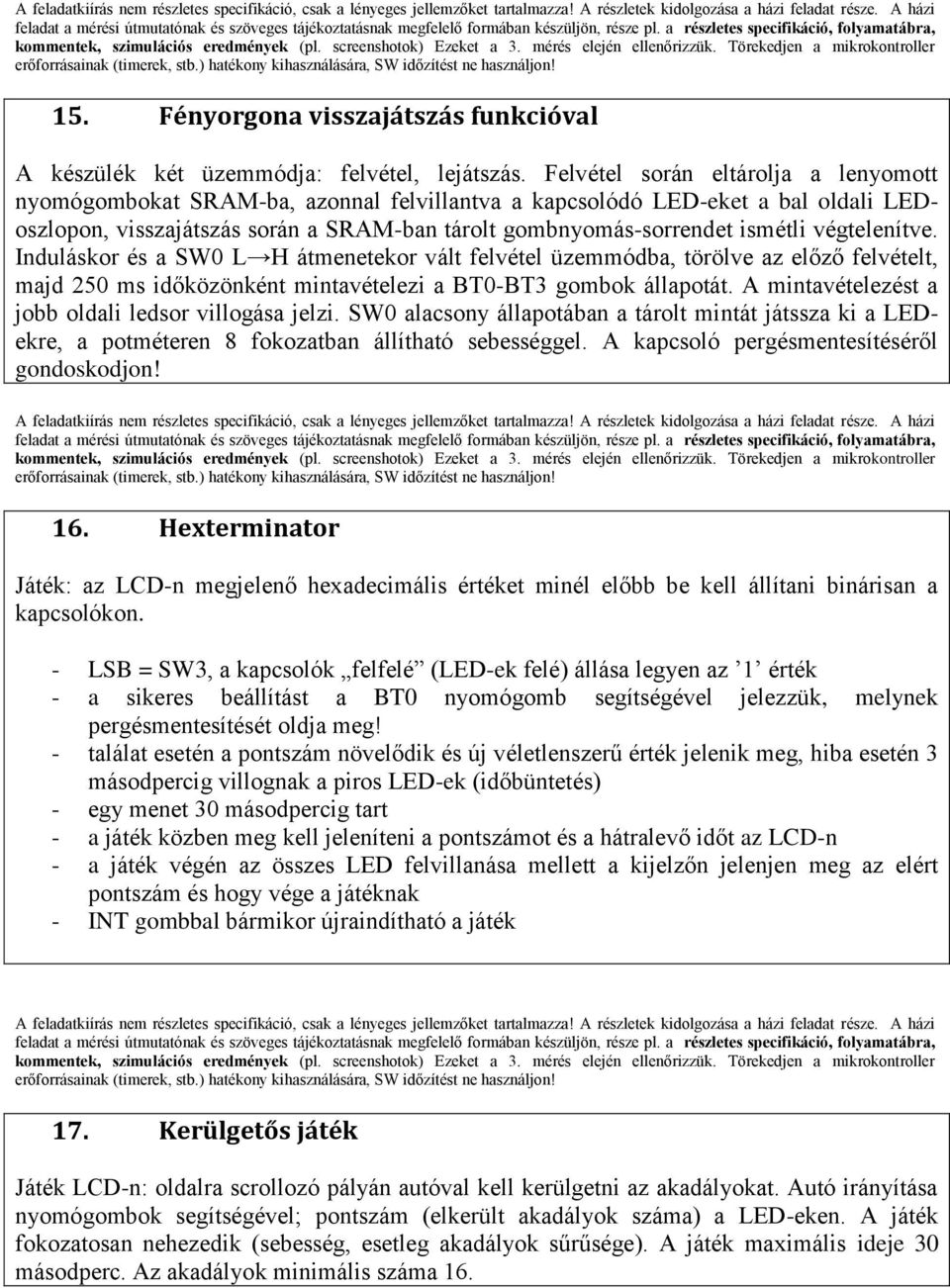 végtelenítve. Induláskor és a SW0 L H átmenetekor vált felvétel üzemmódba, törölve az előző felvételt, majd 250 ms időközönként mintavételezi a BT0-BT3 gombok állapotát.