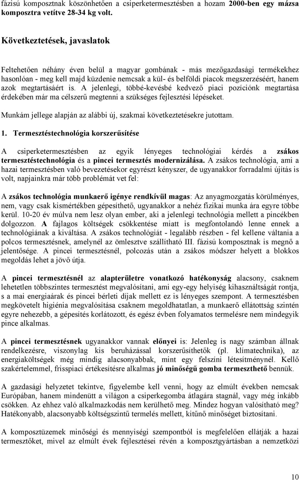 azok megtartásáért is. A jelenlegi, többé-kevésbé kedvező piaci pozíciónk megtartása érdekében már ma célszerű megtenni a szükséges fejlesztési lépéseket.