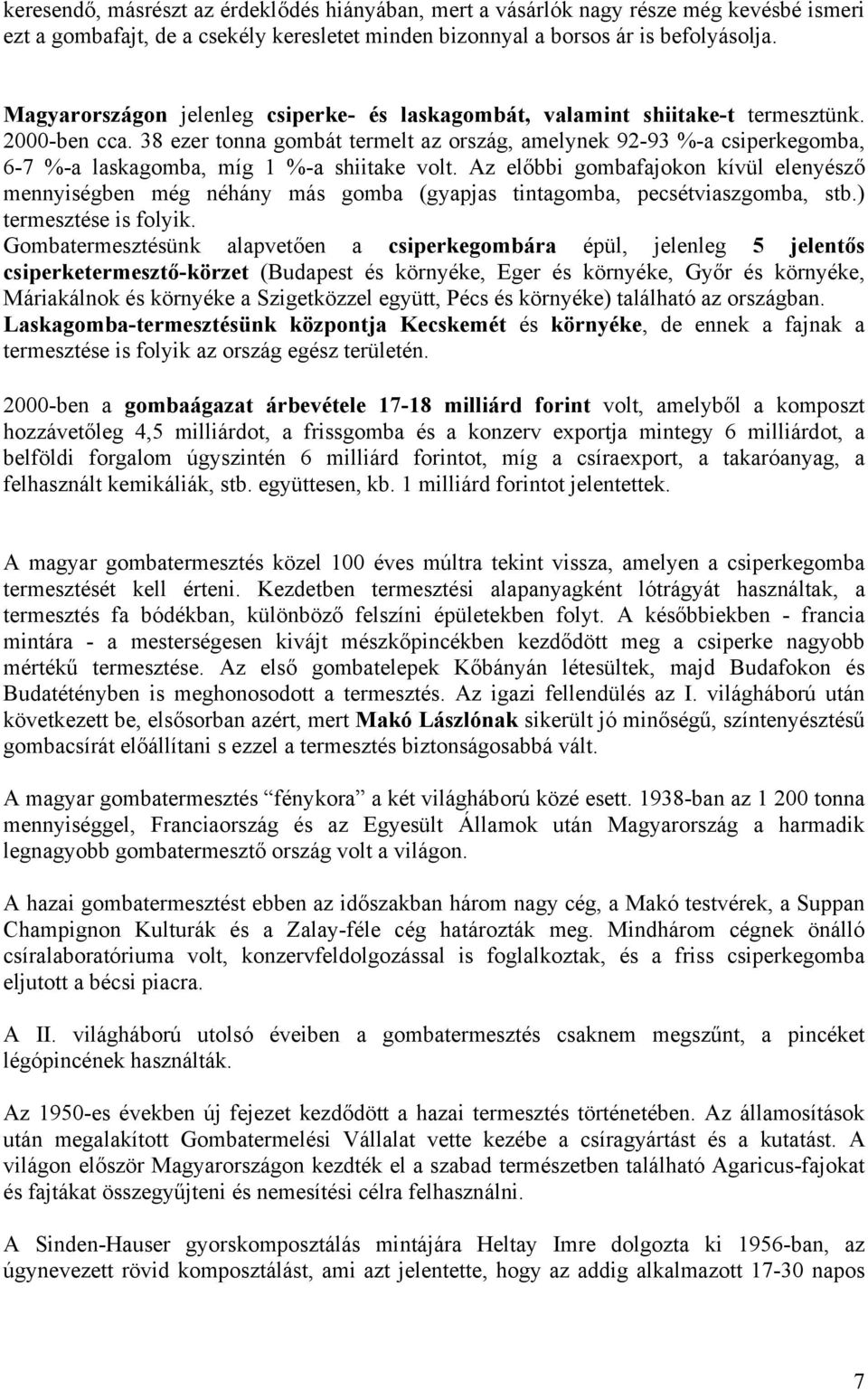 38 ezer tonna gombát termelt az ország, amelynek 92-93 %-a csiperkegomba, 6-7 %-a laskagomba, míg 1 %-a shiitake volt.