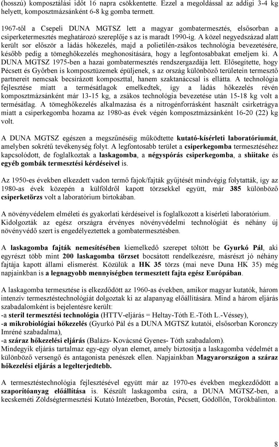 A közel negyedszázad alatt került sor először a ládás hőkezelés, majd a polietilén-zsákos technológia bevezetésére, később pedig a tömeghőkezelés meghonosítására, hogy a legfontosabbakat emeljem ki.