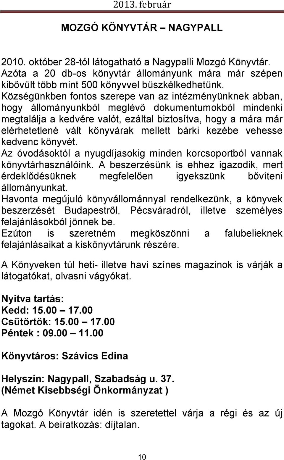 könyvárak mellett bárki kezébe vehesse kedvenc könyvét. Az óvodásoktól a nyugdíjasokig minden korcsoportból vannak könyvtárhasználóink.