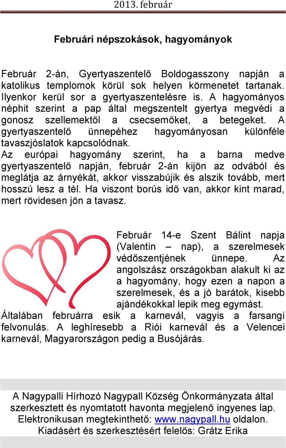 Az európai hagyomány szerint, ha a barna medve gyertyaszentelő napján, február 2-án kijön az odvából és meglátja az árnyékát, akkor visszabújik és alszik tovább, mert hosszú lesz a tél.