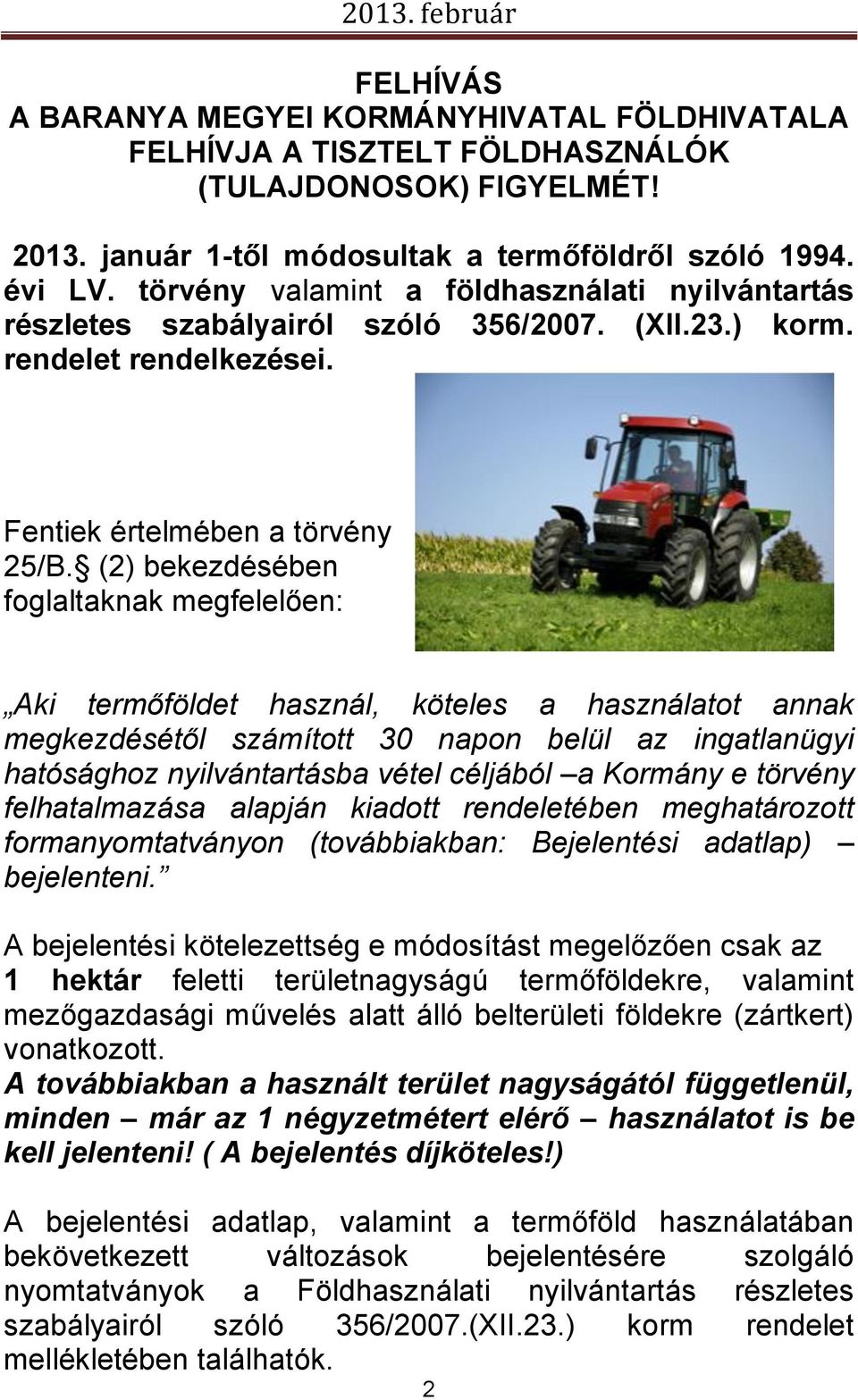 (2) bekezdésében foglaltaknak megfelelően: Aki termőföldet használ, köteles a használatot annak megkezdésétől számított 30 napon belül az ingatlanügyi hatósághoz nyilvántartásba vétel céljából a
