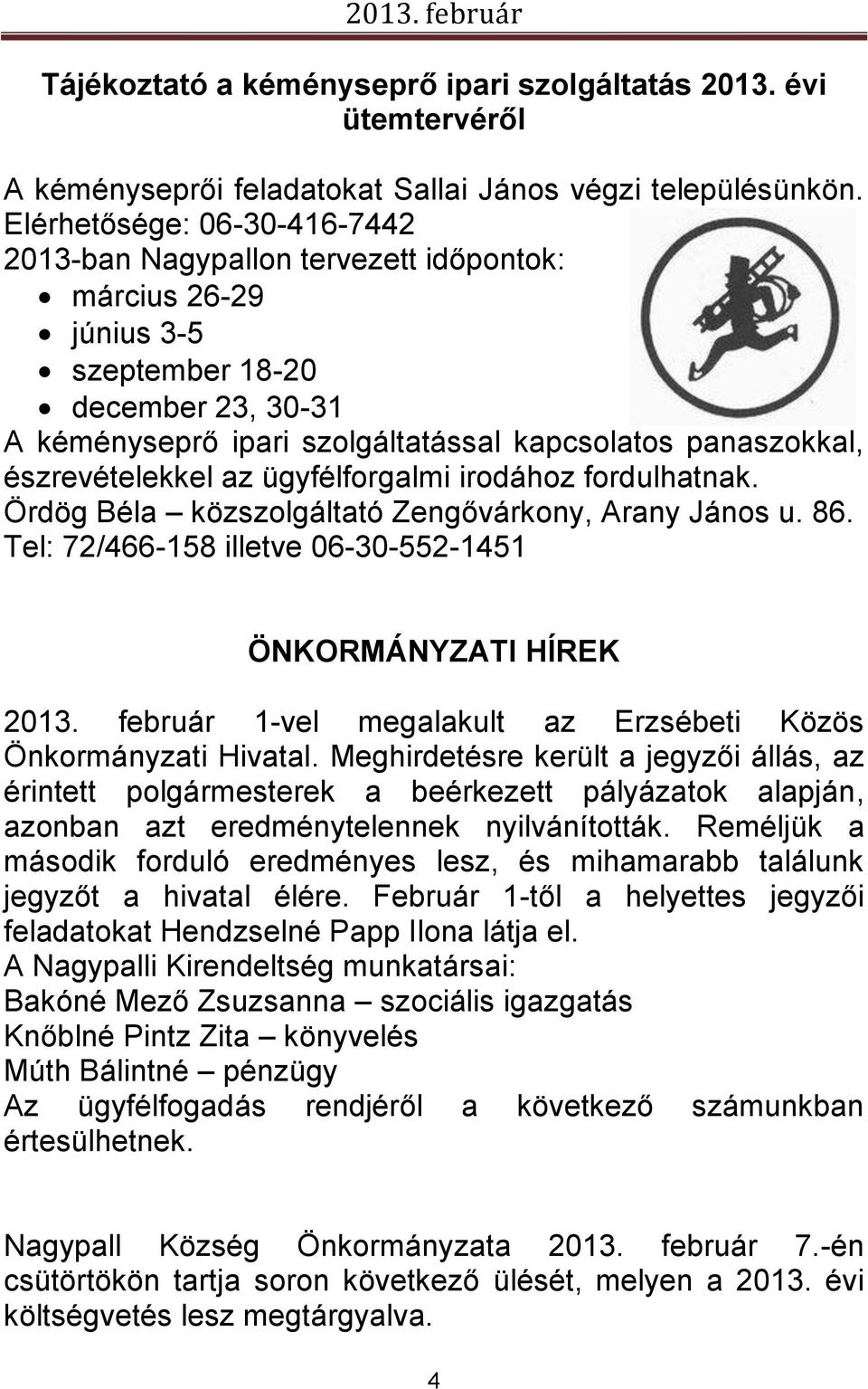 észrevételekkel az ügyfélforgalmi irodához fordulhatnak. Ördög Béla közszolgáltató Zengővárkony, Arany János u. 86. Tel: 72/466-158 illetve 06-30-552-1451 ÖNKORMÁNYZATI HÍREK 2013.