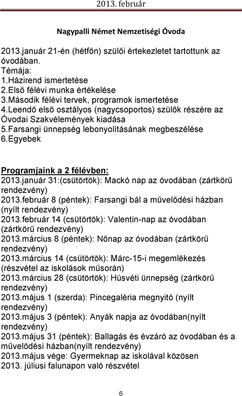 Egyebek Programjaink a 2 félévben: 2013.január 31:(csütörtök): Mackó nap az óvodában (zártkörű rendezvény) 2013.február 8 (péntek): Farsangi bál a művelődési házban (nyílt rendezvény) 2013.