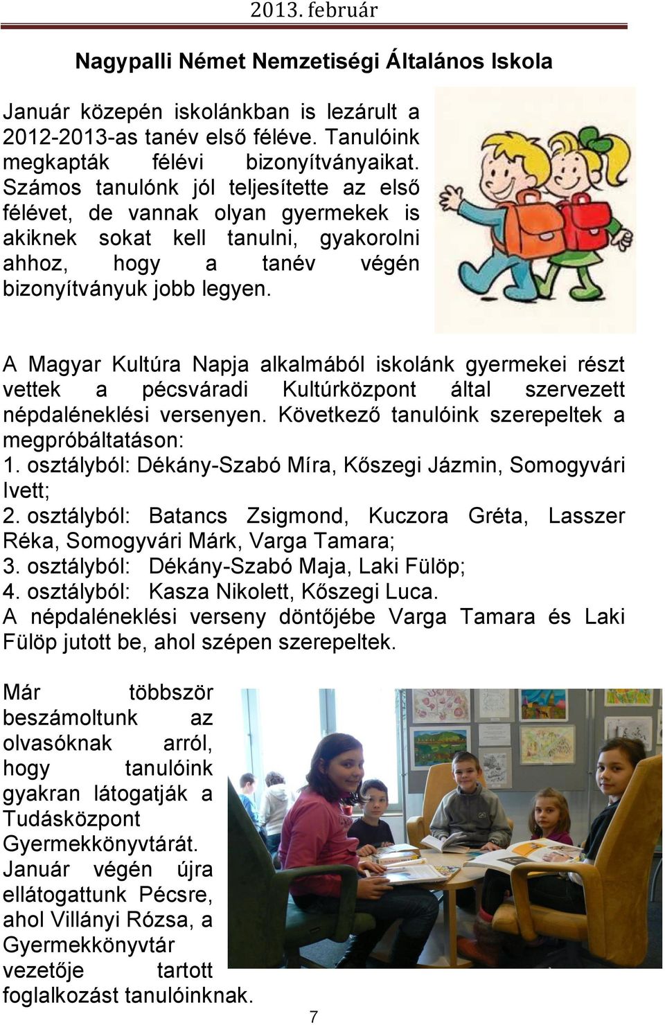 A Magyar Kultúra Napja alkalmából iskolánk gyermekei részt vettek a pécsváradi Kultúrközpont által szervezett népdaléneklési versenyen. Következő tanulóink szerepeltek a megpróbáltatáson: 1.