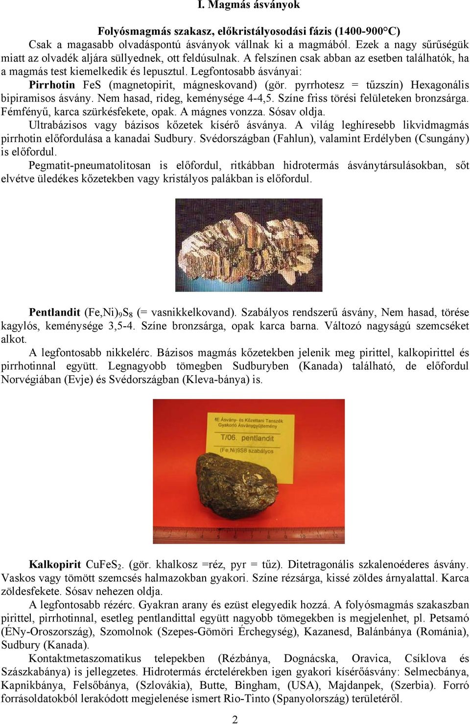 Legfontosabb ásványai: Pirrhotin FeS (magnetopirit, mágneskovand) (gör. pyrrhotesz = tűzszín) Hexagonális bipiramisos ásvány. Nem hasad, rideg, keménysége 4-4,5.