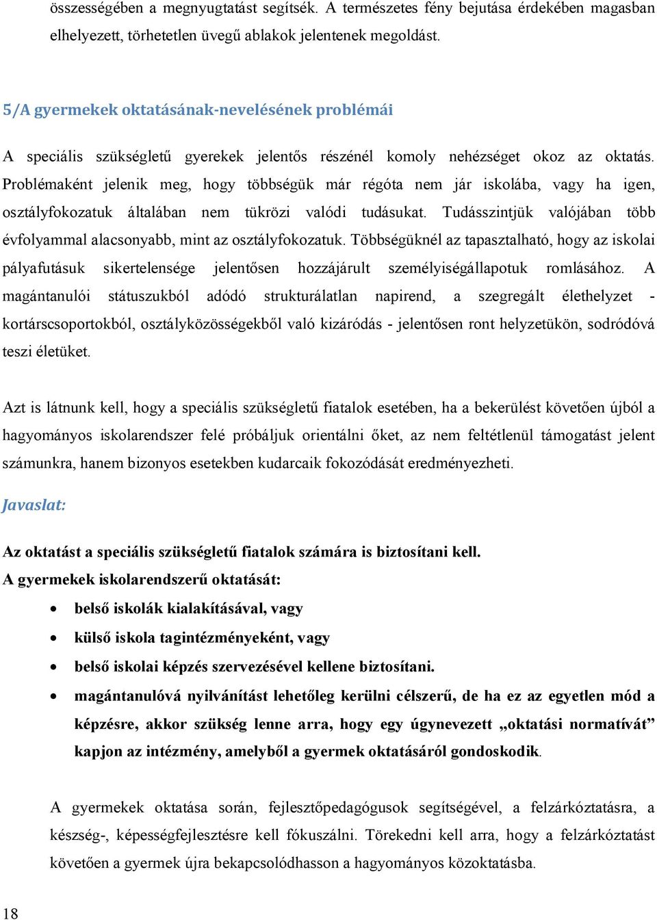 Problémaként jelenik meg, hogy többségük már régóta nem jár iskolába, vagy ha igen, osztályfokozatuk általában nem tükrözi valódi tudásukat.