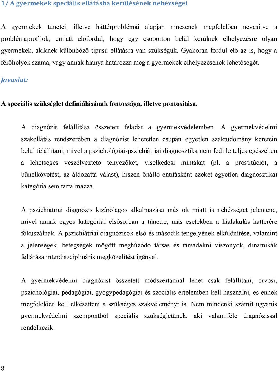 Gyakoran fordul elő az is, hogy a férőhelyek száma, vagy annak hiánya határozza meg a gyermekek elhelyezésének lehetőségét.