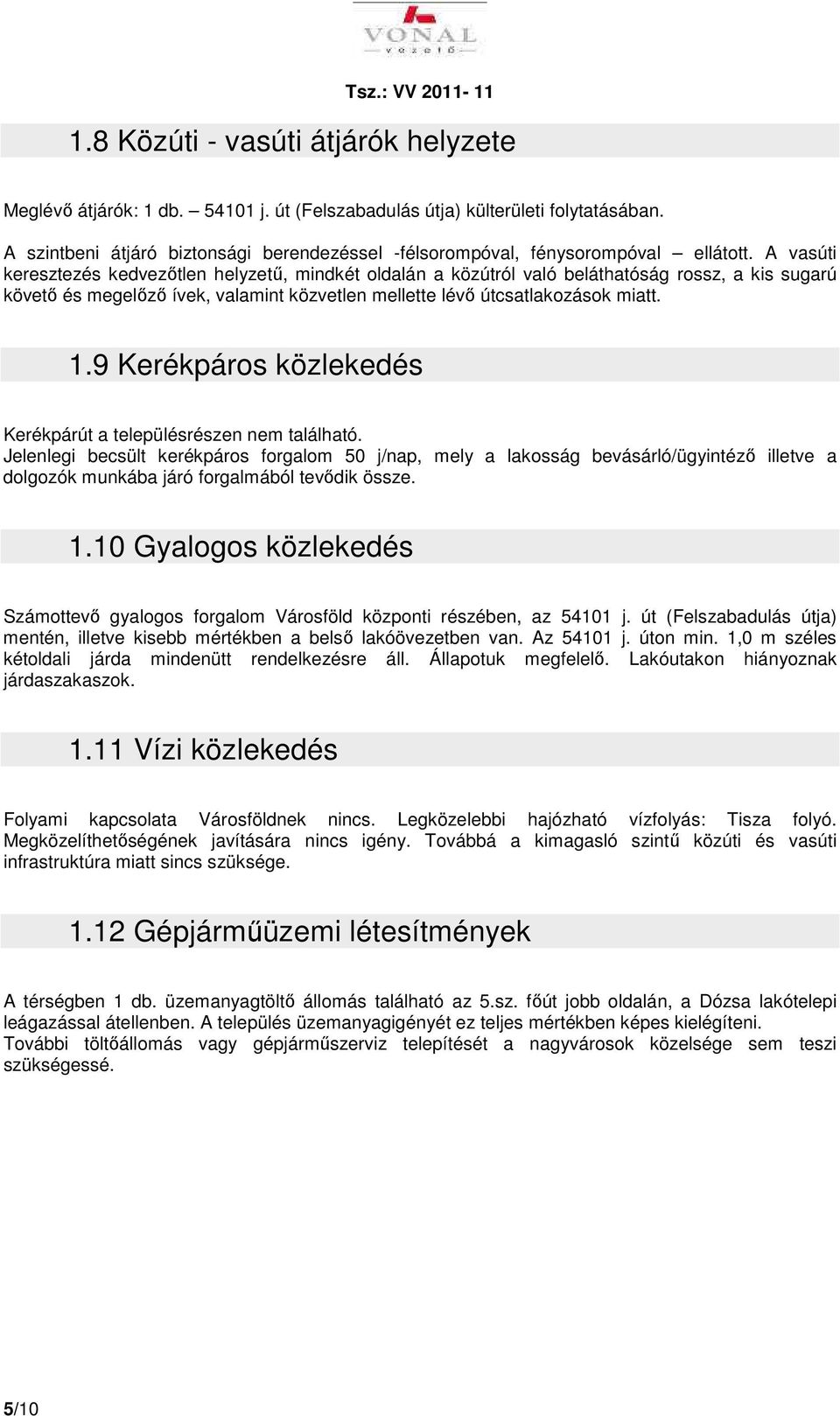 A vasúti keresztezés kedvezőtlen helyzetű, mindkét oldalán a közútról való beláthatóság rossz, a kis sugarú követő és megelőző ívek, valamint közvetlen mellette lévő útcsatlakozások miatt. 1.